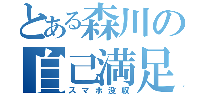 とある森川の自己満足（スマホ没収）