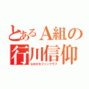 とあるＡ組の行川信仰（なめかわファンクラブ）