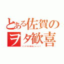 とある佐賀のヲタ歓喜（ゾンサガの地元じゃーい！）