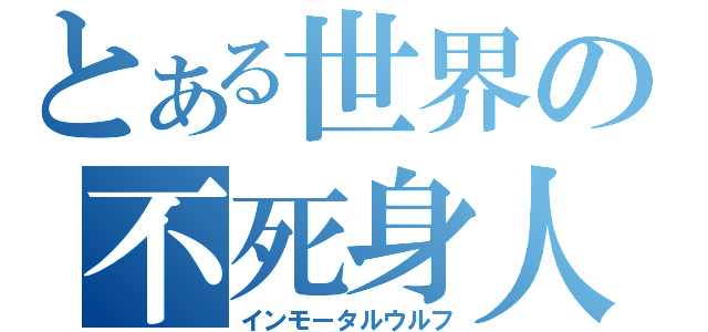 とある世界の不死身人狼（インモータルウルフ）