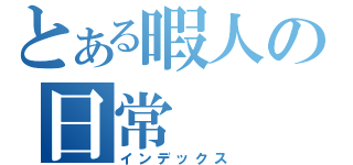 とある暇人の日常（インデックス）