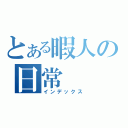 とある暇人の日常（インデックス）