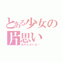 とある少女の片思い（伝わんないよ…）