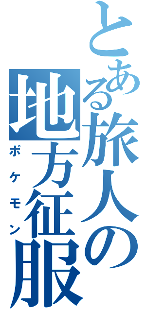 とある旅人の地方征服（ポケモン）