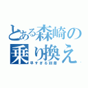 とある森崎の乗り換え案内（早すぎる到着）