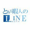 とある暇人のＬＩＮＥ（暇なんです）