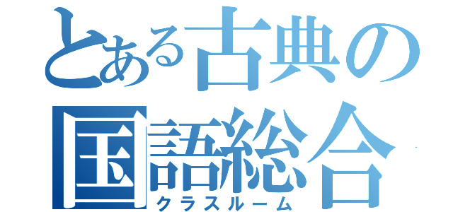 とある古典の国語総合（クラスルーム）