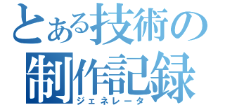 とある技術の制作記録（ジェネレータ）