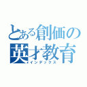 とある創価の英才教育（インデックス）