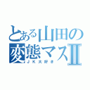 とある山田の変態マスターⅡ（ＪＫ大好き）