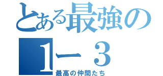 とある最強の１ー３（最高の仲間たち）