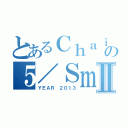 とあるＣｈａｉｎａｔｐｉｔｔａｙａｃｏｍの５／Ｓｍａｒｔ ＰａｒｔⅡ（ＹＥＡＲ ２０１３）