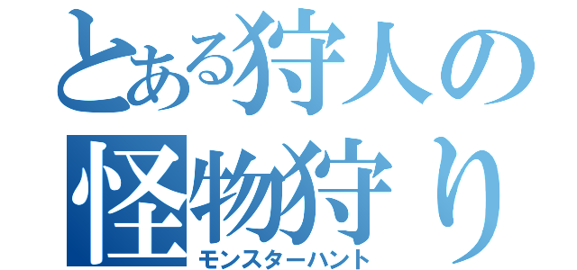 とある狩人の怪物狩り（モンスターハント）