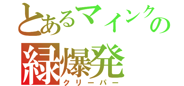 とあるマインクラフトの緑爆発（クリーパー）