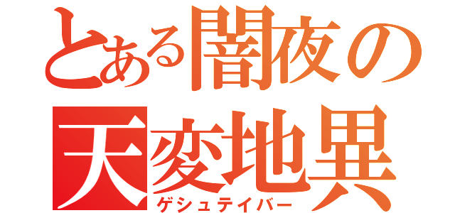 とある闇夜の天変地異（ゲシュテイバー）