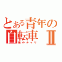 とある青年の自転車Ⅱ（俺のチャリ）