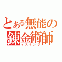 とある無能の錬金術師（マスタング）