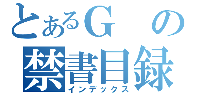 とあるＧの禁書目録（インデックス）