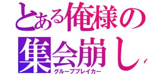 とある俺様の集会崩し（グループブレイカー）