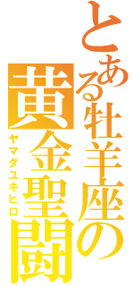 とある牡羊座の黄金聖闘士（ヤマダユキヒロ）