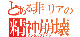 とある非リアの精神崩壊（メンタルブレイク）