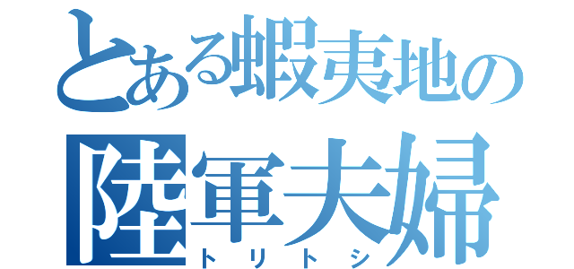 とある蝦夷地の陸軍夫婦（トリトシ）