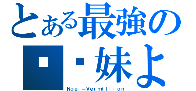 とある最強の铳软妹よ（Ｎｏｅｌ＝Ｖｅｒｍｉｌｌｉｏｎ）