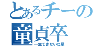 とあるチーの童貞卒（一生できないね星）