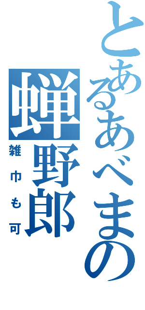 とあるあべまの蝉野郎（雑巾も可）