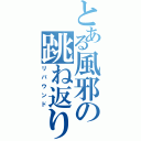 とある風邪の跳ね返り（リバウンド）