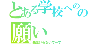 とある学校へのの願い（先生いらないでーす）