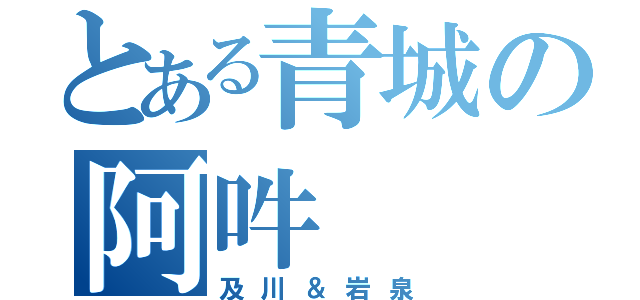 とある青城の阿吽（及川＆岩泉）