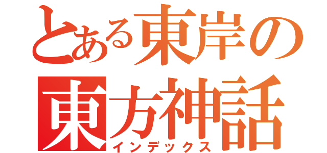 とある東岸の東方神話（インデックス）