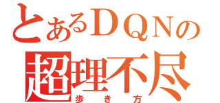 とあるＤＱＮの超理不尽（歩き方）