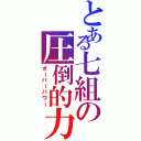 とある七組の圧倒的力（オーバーパワー）