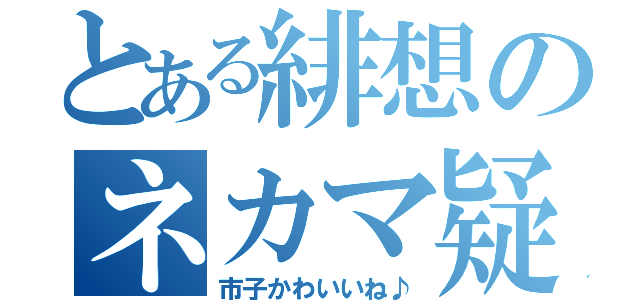 とある緋想のネカマ疑惑（市子かわいいね♪）