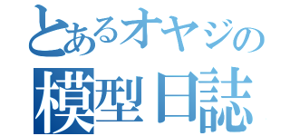 とあるオヤジの模型日誌（）