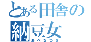 とある田舎の納豆女（あべなつき）