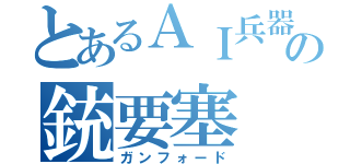 とあるＡＩ兵器の銃要塞（ガンフォード）