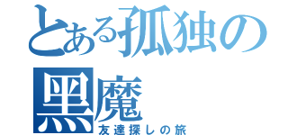 とある孤独の黑魔（友達探しの旅）