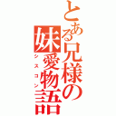 とある兄様の妹愛物語（シスコン）