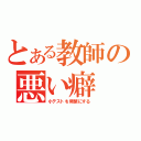 とある教師の悪い癖（小テストを頻繁にする）