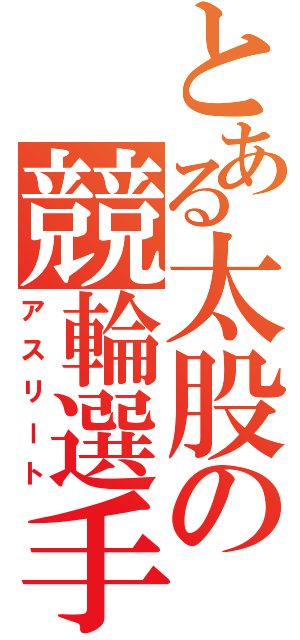 とある太股の競輪選手（アスリート）