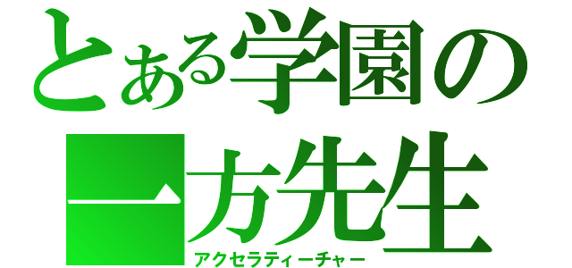 とある学園の一方先生（アクセラティーチャー）