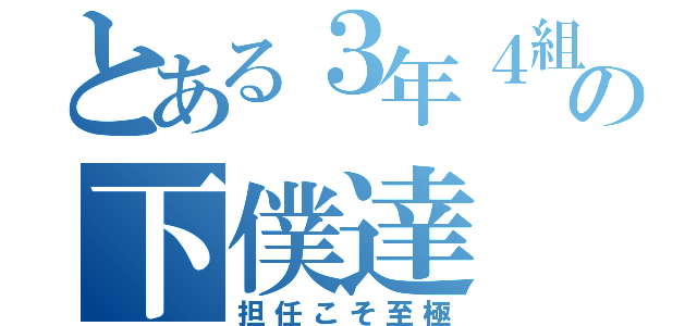 とある３年４組の下僕達（担任こそ至極）