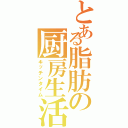 とある脂肪の厨房生活（キッチンタイム）