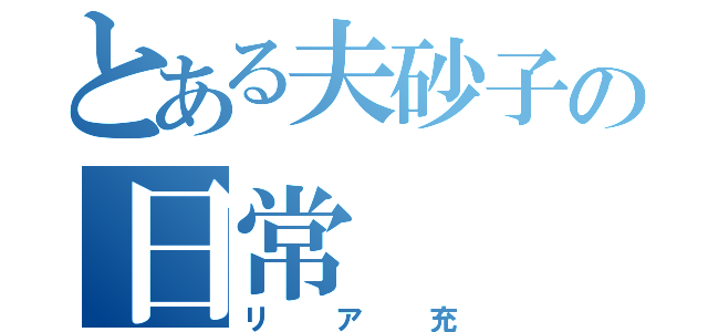 とある夫砂子の日常（リア充）