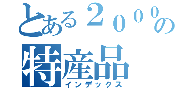 とある２０００の特産品（インデックス）