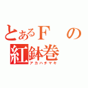 とあるＦの紅鉢巻（アカハチマキ）