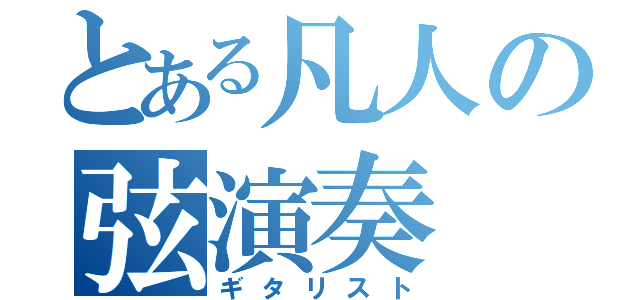 とある凡人の弦演奏（ギタリスト）